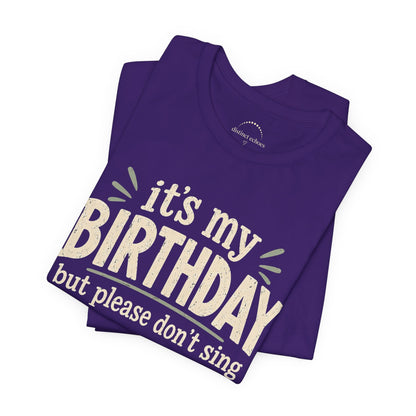 Birthday Tee — "It's My Birthday But Please Don't Sing" Graphic Unisex Shirt