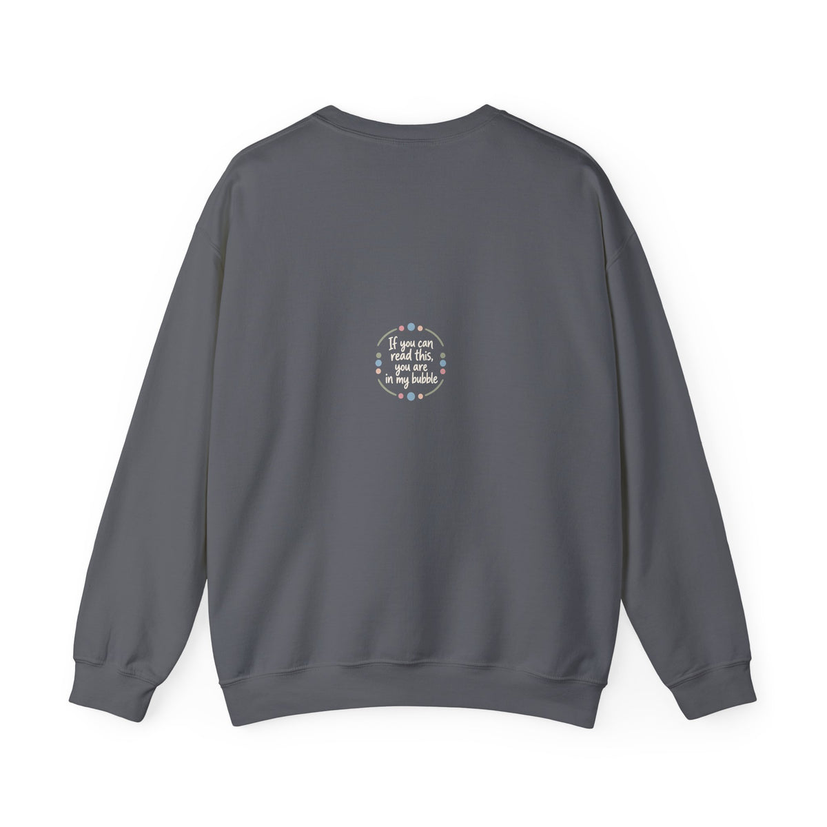Crewneck Unisex Sweatshirt — "If you can read this, you are in my bubble" Front and Back Graphic