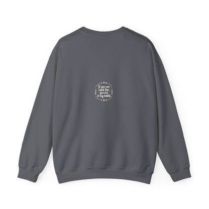 Crewneck Unisex Sweatshirt — "If you can read this, you are in my bubble" Front and Back Graphic