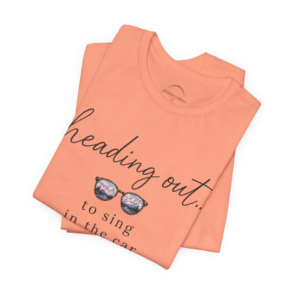 "Heading Out... to sing in the car" Sunglasses Graphic T-Shirt