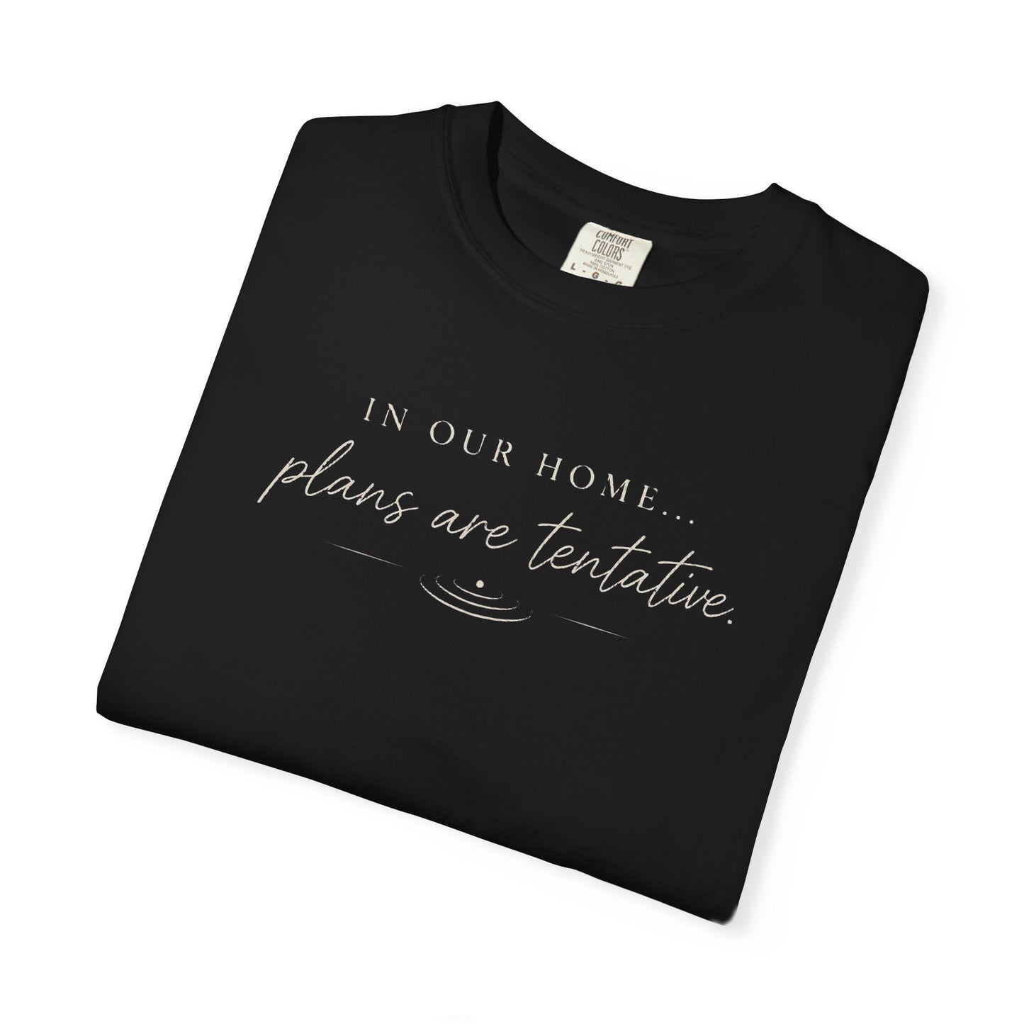 “In Our Home… Plans Are Tentative” Graphic T‑Shirt