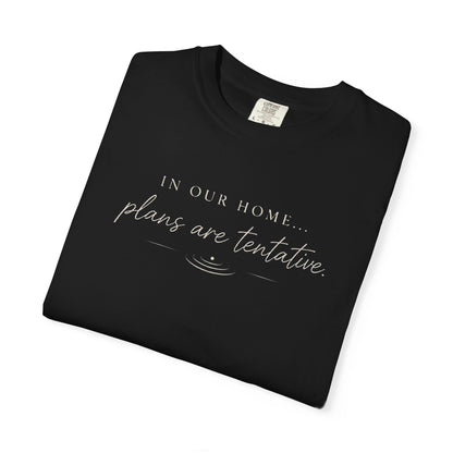 “In Our Home… Plans Are Tentative” Graphic T‑Shirt