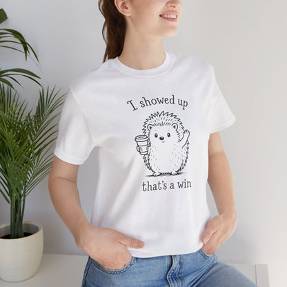 I Showed Up — Cute Hedgehog Tee