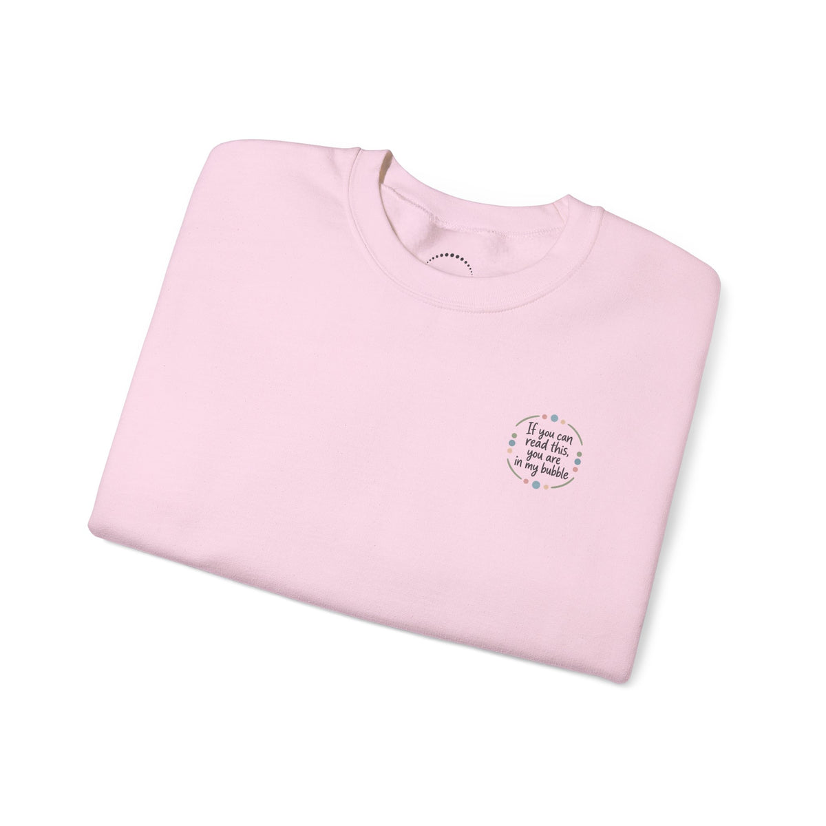 Crewneck Unisex Sweatshirt — "If you can read this, you are in my bubble" Front and Back Graphic