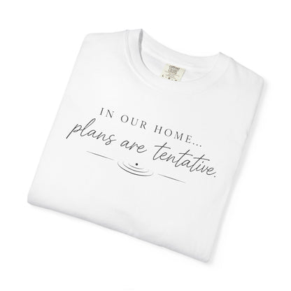 “In Our Home… Plans Are Tentative” Graphic T‑Shirt