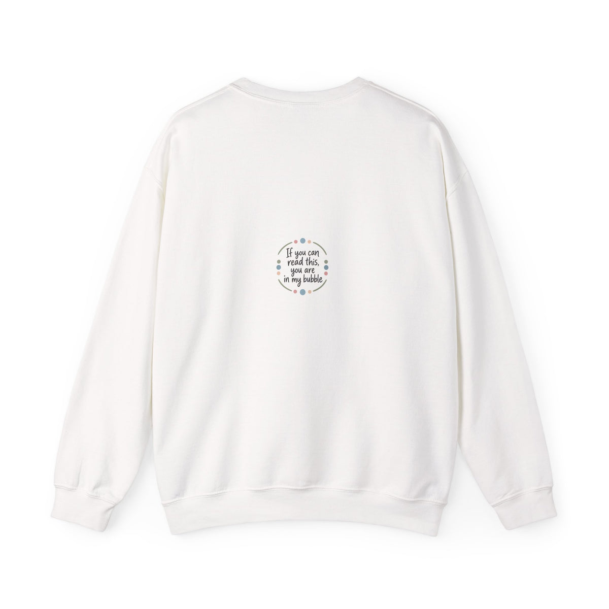 Crewneck Unisex Sweatshirt — "If you can read this, you are in my bubble" Front and Back Graphic