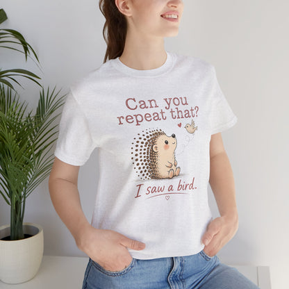 Can You Repeat That? I Saw a Bird Tee — Cute Hedgehog Graphic T-Shirt