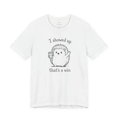 I Showed Up — Cute Hedgehog Tee