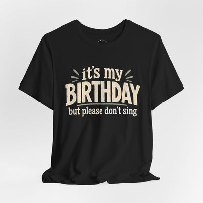 Birthday Tee — "It's My Birthday But Please Don't Sing" Graphic Unisex Shirt