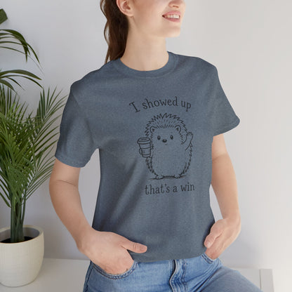 I Showed Up — Cute Hedgehog Tee