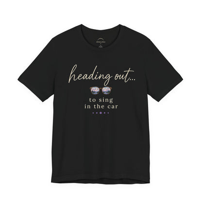 "Heading Out... to sing in the car" Sunglasses Graphic T-Shirt