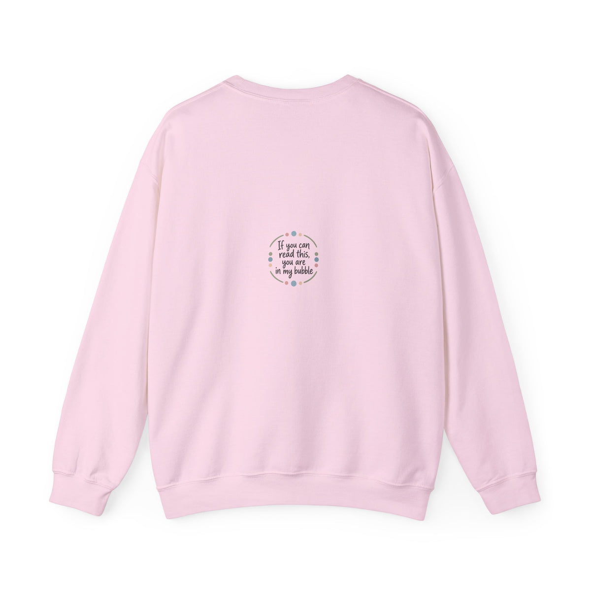 Crewneck Unisex Sweatshirt — "If you can read this, you are in my bubble" Front and Back Graphic