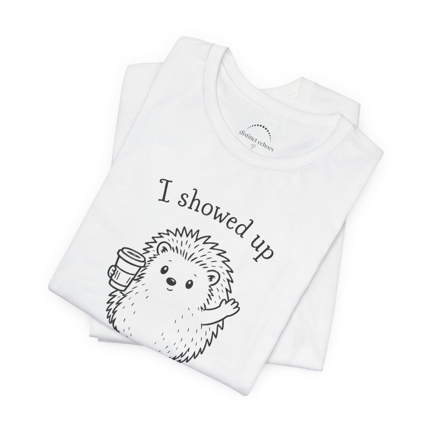 I Showed Up — Cute Hedgehog Tee