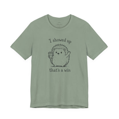 I Showed Up — Cute Hedgehog Tee