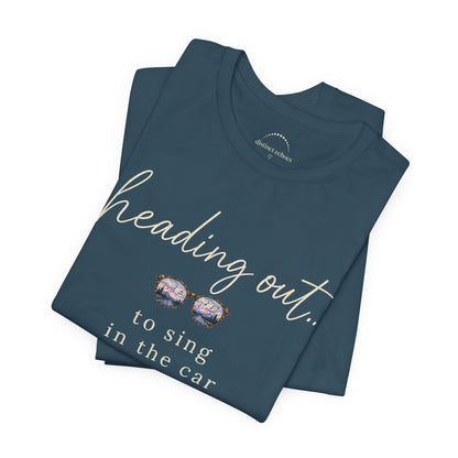 "Heading Out... to sing in the car" Sunglasses Graphic T-Shirt