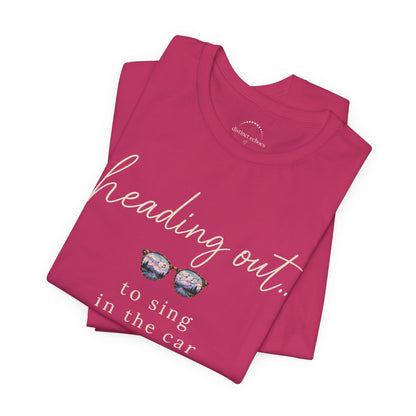"Heading Out... to sing in the car" Sunglasses Graphic T-Shirt