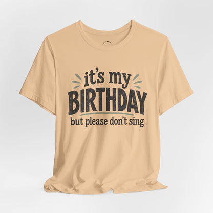 Birthday Tee — "It's My Birthday But Please Don't Sing" Graphic Unisex Shirt