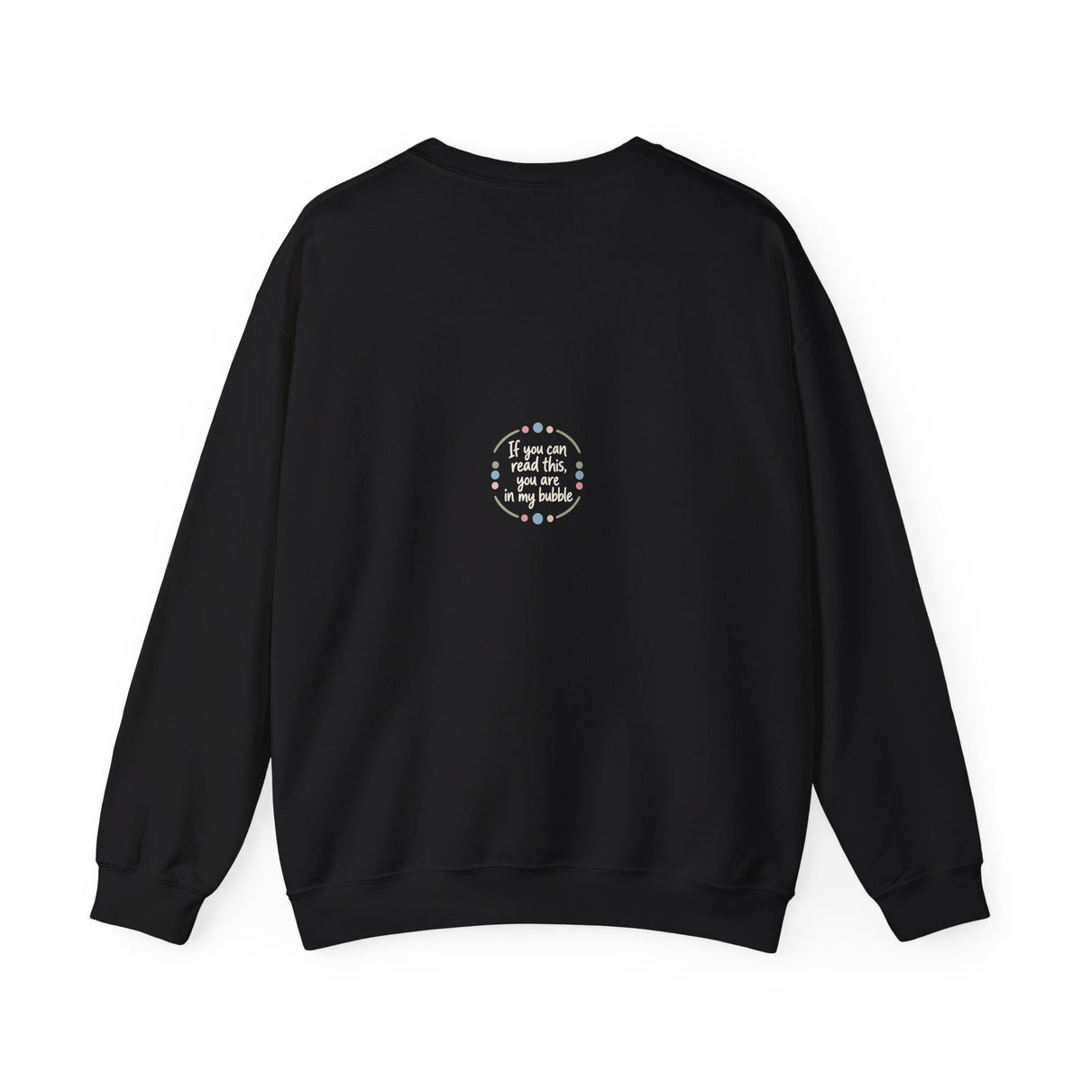 Crewneck Unisex Sweatshirt — "If you can read this, you are in my bubble" Front and Back Graphic
