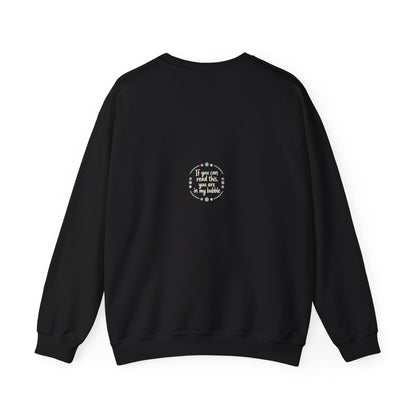 Crewneck Unisex Sweatshirt — "If you can read this, you are in my bubble" Front and Back Graphic