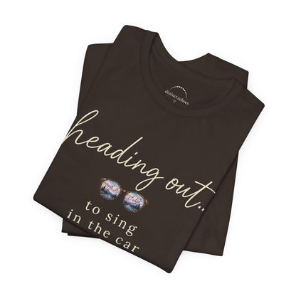 "Heading Out... to sing in the car" Sunglasses Graphic T-Shirt