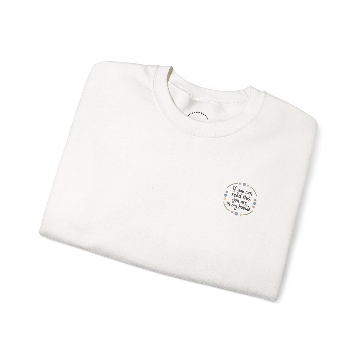 Crewneck Unisex Sweatshirt — "If you can read this, you are in my bubble" Front and Back Graphic