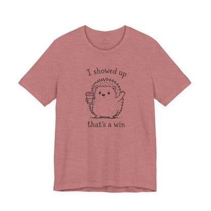I Showed Up — Cute Hedgehog Tee