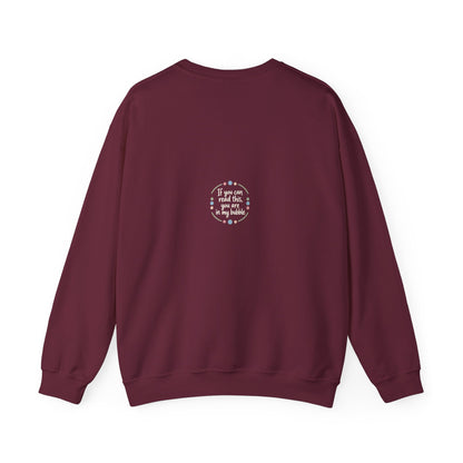 Crewneck Unisex Sweatshirt — "If you can read this, you are in my bubble" Front and Back Graphic