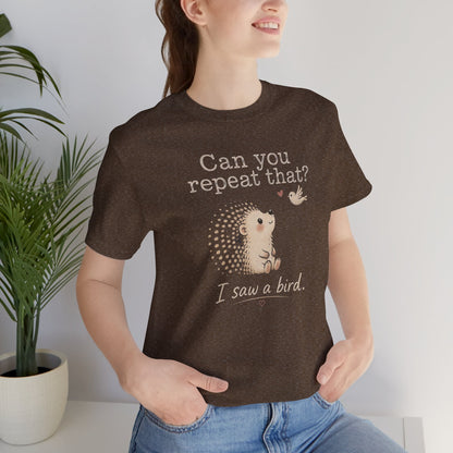 Can You Repeat That? I Saw a Bird Tee — Cute Hedgehog Graphic T-Shirt