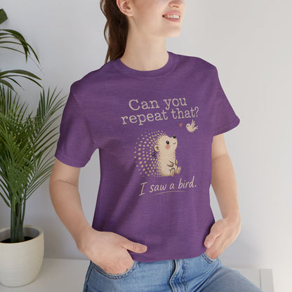 Can You Repeat That? I Saw a Bird Tee — Cute Hedgehog Graphic T-Shirt