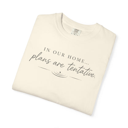 “In Our Home… Plans Are Tentative” Graphic T‑Shirt