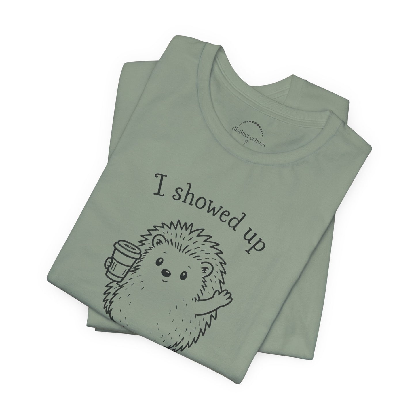 I Showed Up — Cute Hedgehog Tee