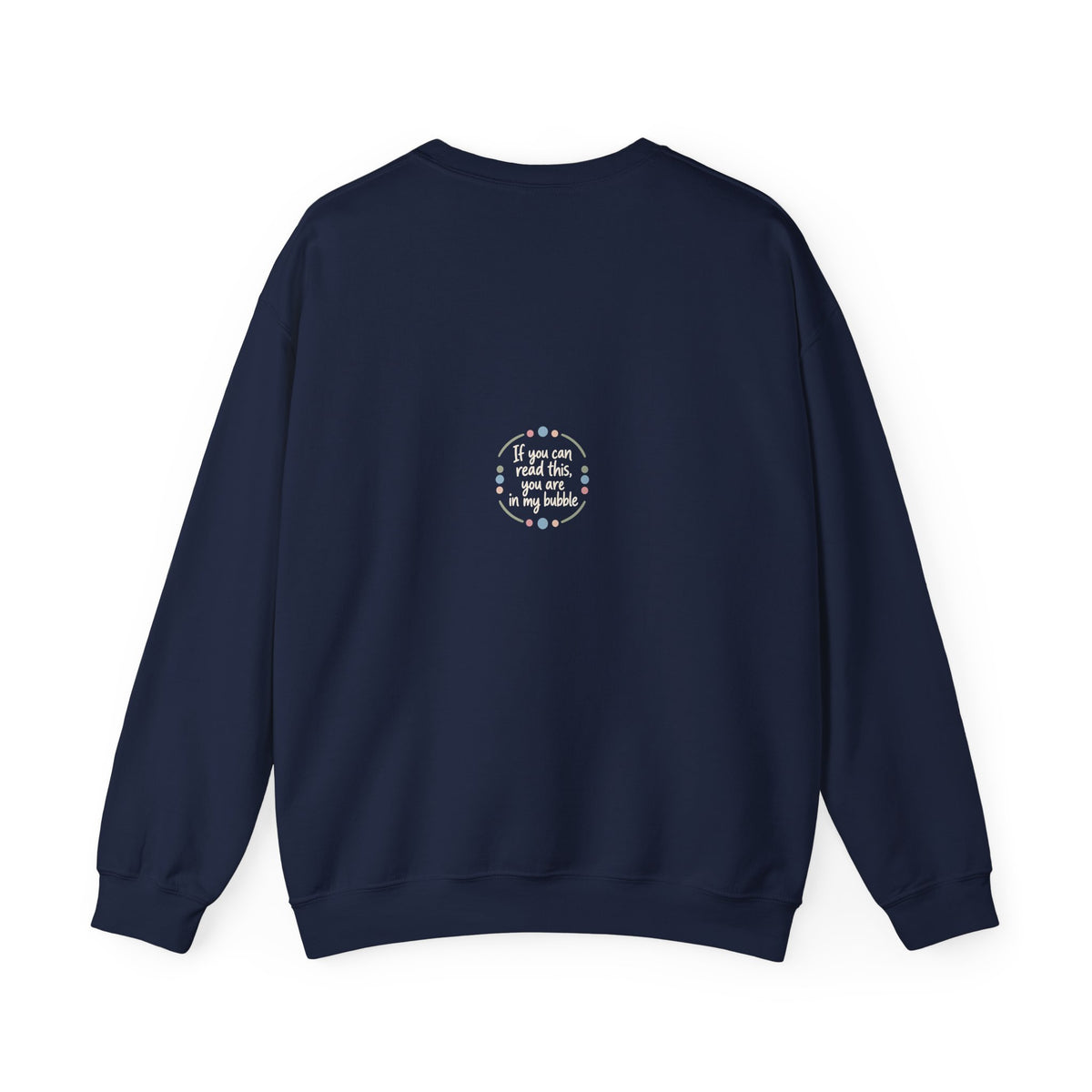 Crewneck Unisex Sweatshirt — "If you can read this, you are in my bubble" Front and Back Graphic