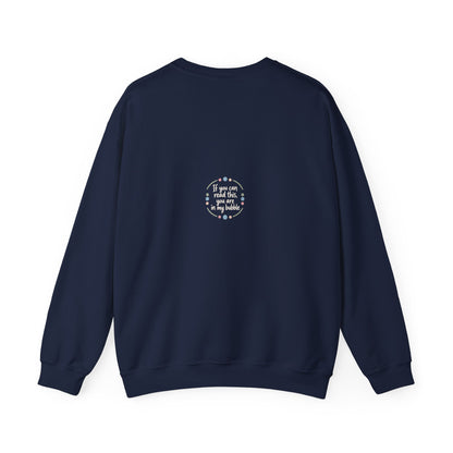 Crewneck Unisex Sweatshirt — "If you can read this, you are in my bubble" Front and Back Graphic