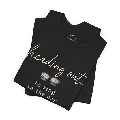 "Heading Out... to sing in the car" Sunglasses Graphic T-Shirt