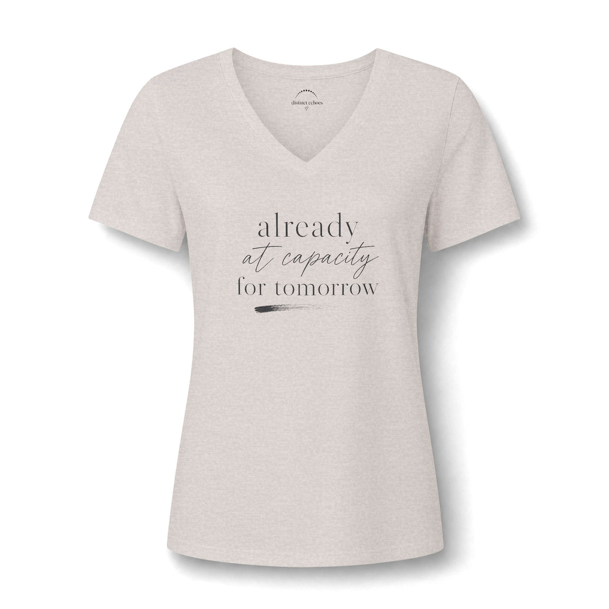 Women's V-Neck Tee - "Already at Capacity For Tomorrow"