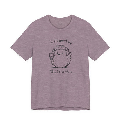 I Showed Up — Cute Hedgehog Tee