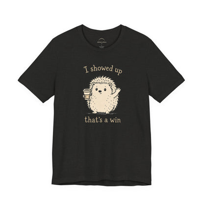 I Showed Up — Cute Hedgehog Tee