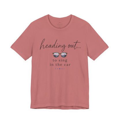 "Heading Out... to sing in the car" Sunglasses Graphic T-Shirt