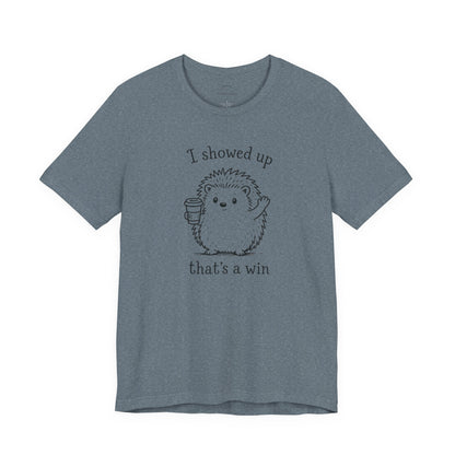 I Showed Up — Cute Hedgehog Tee