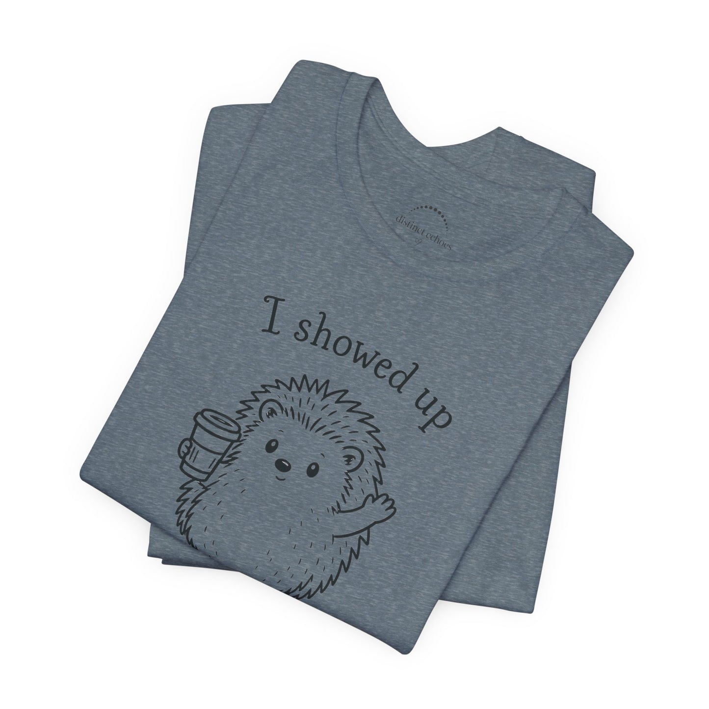 I Showed Up — Cute Hedgehog Tee