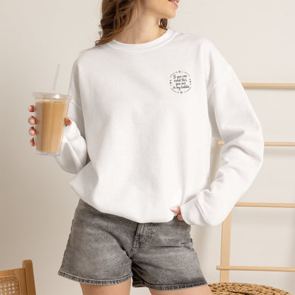 Crewneck Unisex Sweatshirt — "If you can read this, you are in my bubble" Front and Back Graphic