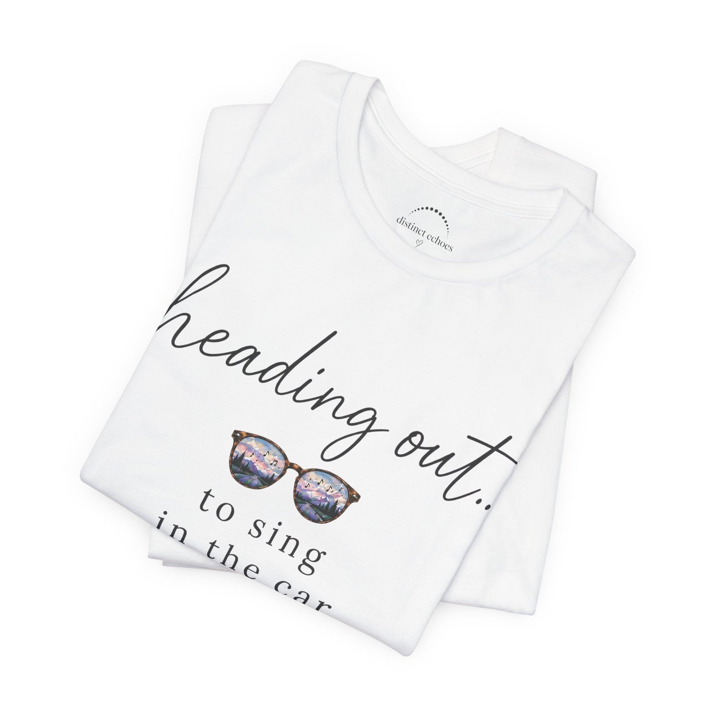 "Heading Out... to sing in the car" Sunglasses Graphic T-Shirt