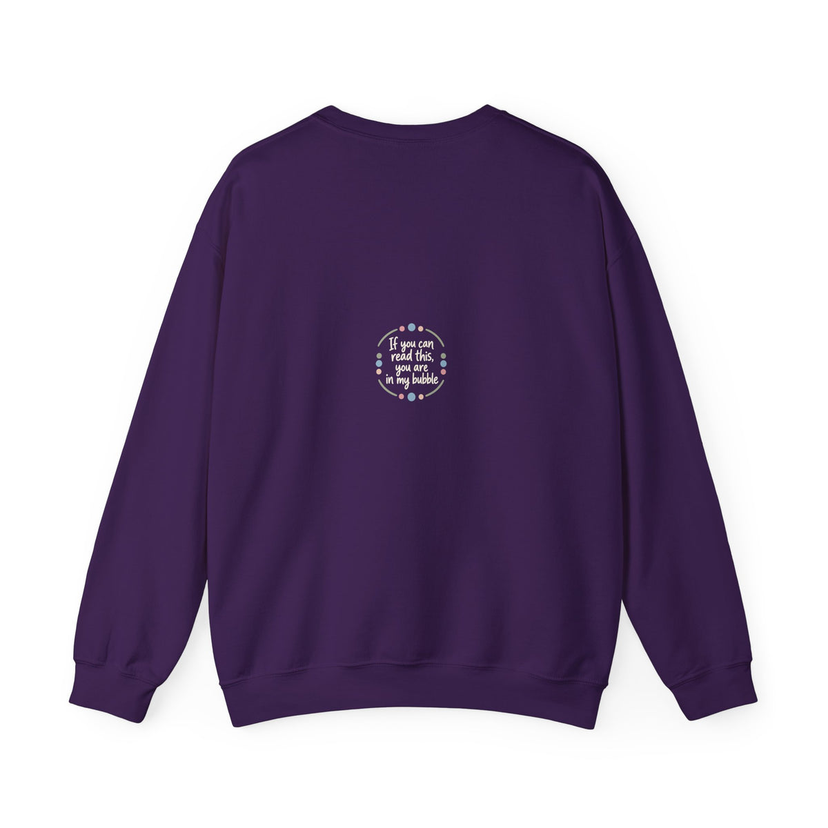 Crewneck Unisex Sweatshirt — "If you can read this, you are in my bubble" Front and Back Graphic