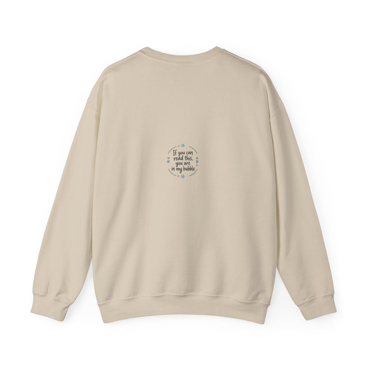 Crewneck Unisex Sweatshirt — "If you can read this, you are in my bubble" Front and Back Graphic
